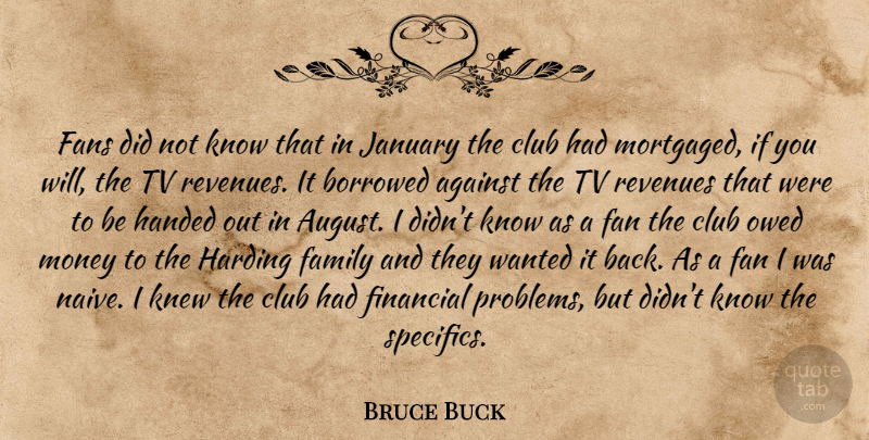Bruce Buck Quote About Against, Borrowed, Club, Family, Fans: Fans Did Not Know That...