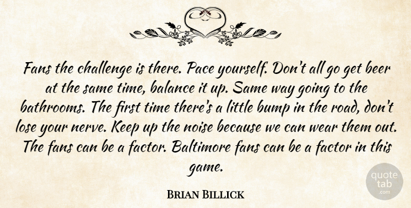 Brian Billick Quote About Balance, Baltimore, Beer, Bump, Challenge: Fans The Challenge Is There...