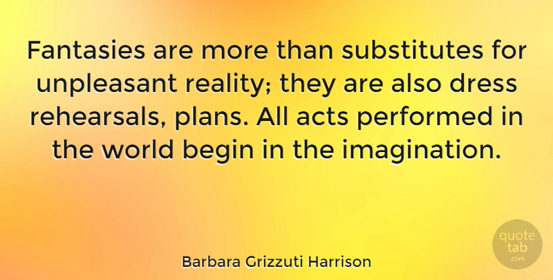 Barbara Grizzuti Harrison Quote About Inspirational, Art, Reality: Fantasies Are More Than Substitutes...