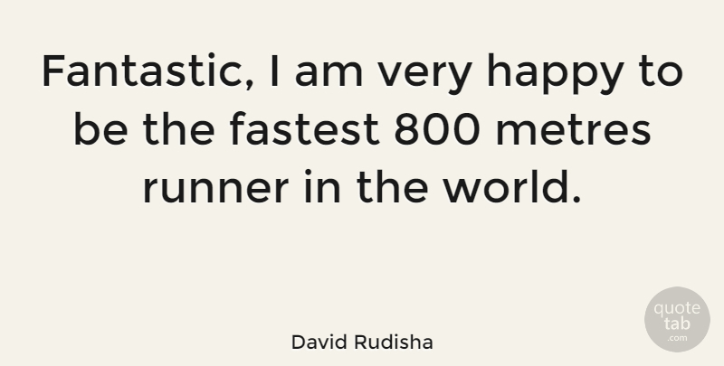 David Rudisha Quote About World, Fantastic, Very Happy: Fantastic I Am Very Happy...
