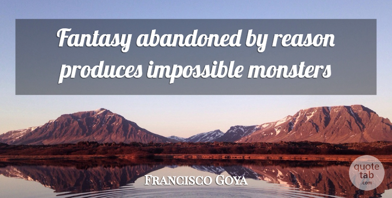 Francisco Goya Quote About Criminal Mind, Abandoned Buildings, Monsters: Fantasy Abandoned By Reason Produces...