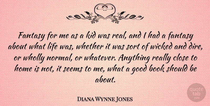 Diana Wynne Jones Quote About Real, Book, Kids: Fantasy For Me As A...