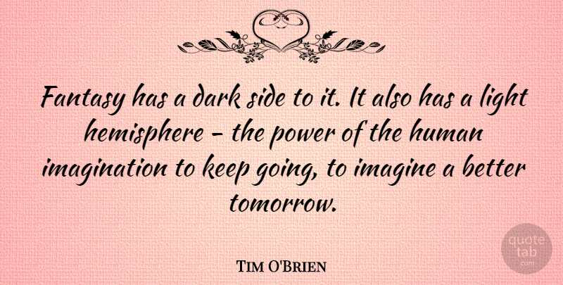 Tim O'Brien Quote About Fantasy, Hemisphere, Human, Imagination, Imagine: Fantasy Has A Dark Side...