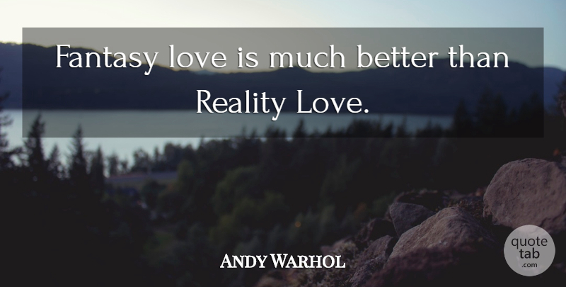 Andy Warhol Quote About Reality, Love Is, Commercial Art: Fantasy Love Is Much Better...