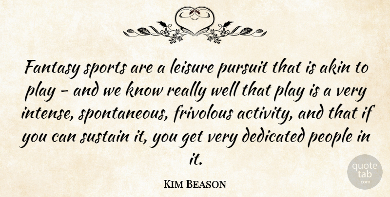 Kim Beason Quote About Dedicated, Fantasy, Frivolous, Leisure, People: Fantasy Sports Are A Leisure...