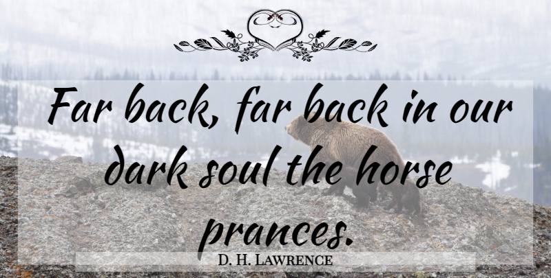 D. H. Lawrence Quote About Horse, Dark, Soul: Far Back Far Back In...