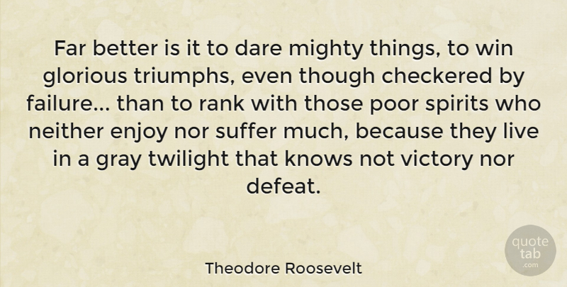 Theodore Roosevelt Quote About Love, Inspirational, Life: Far Better Is It To...