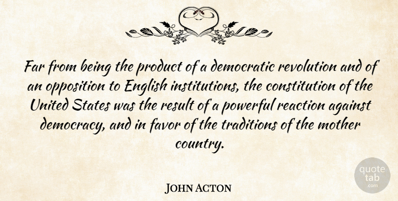 Lord Acton Quote About Mother, Country, Powerful: Far From Being The Product...