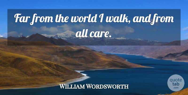 William Wordsworth Quote About Life, Care, World: Far From The World I...