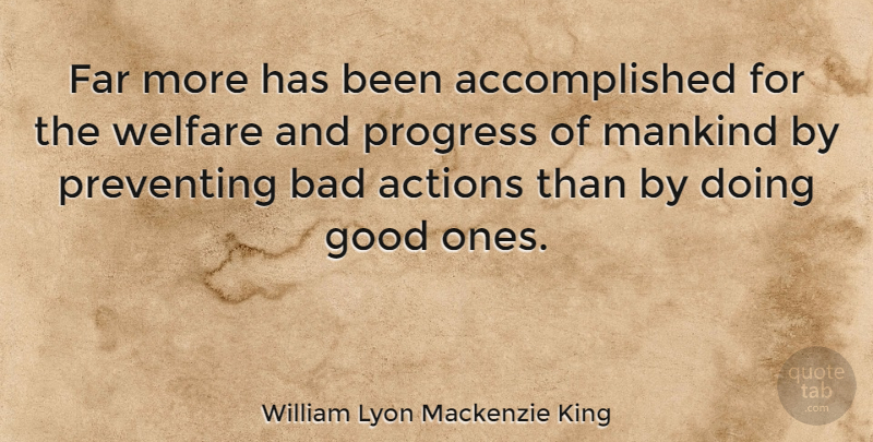William Lyon Mackenzie King Quote About Progress, Action, Welfare: Far More Has Been Accomplished...