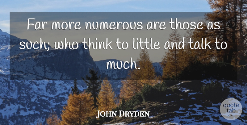 John Dryden Quote About Far, Numerous, Talk, Thoughts And Thinking: Far More Numerous Are Those...