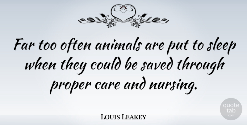 Louis Leakey Quote About Sleep, Nursing, Animal: Far Too Often Animals Are...