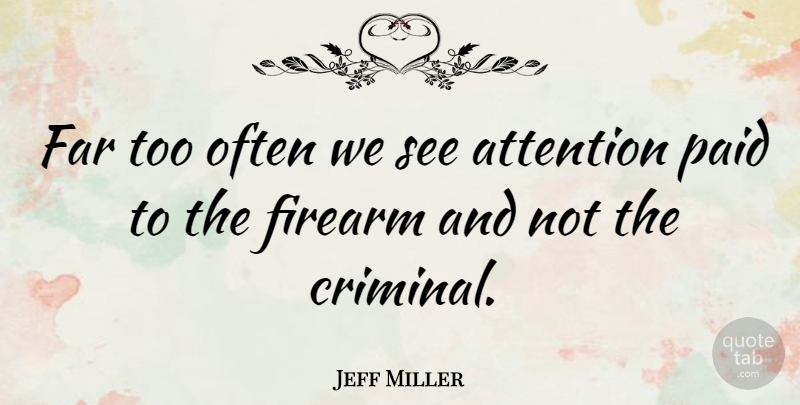 Jeff Miller Quote About Criminals, Attention, Paid: Far Too Often We See...