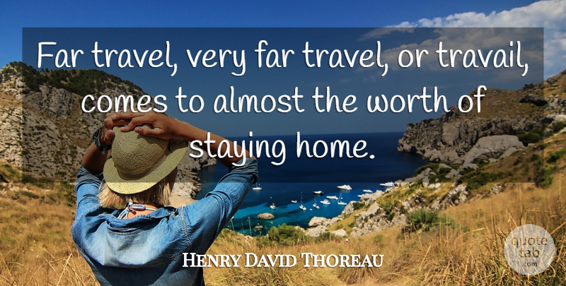 Henry David Thoreau Quote About Almost, Far, Staying, Travel, Worth: Far Travel Very Far Travel...