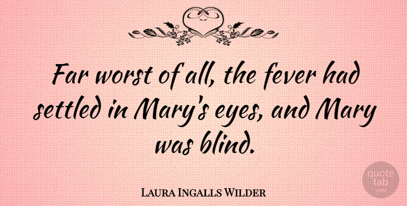 Laura Ingalls Wilder Quote About Eye, Fever, Blind: Far Worst Of All The...
