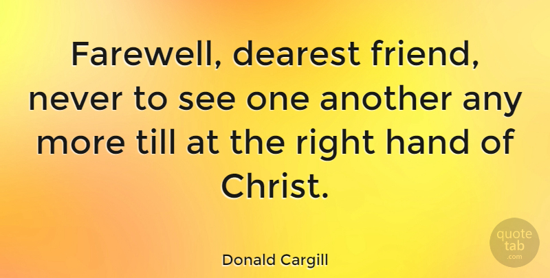 Donald Cargill Quote About Funny, Farewell, Hands: Farewell Dearest Friend Never To...