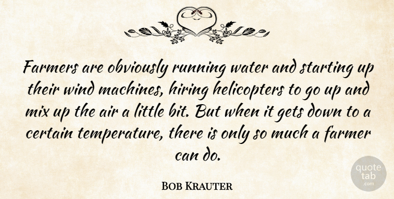 Bob Krauter Quote About Air, Certain, Farmers, Gets, Hiring: Farmers Are Obviously Running Water...