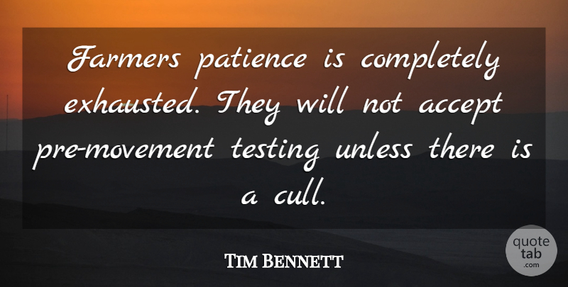 Tim Bennett Quote About Accept, Farmers, Patience, Testing, Unless: Farmers Patience Is Completely Exhausted...