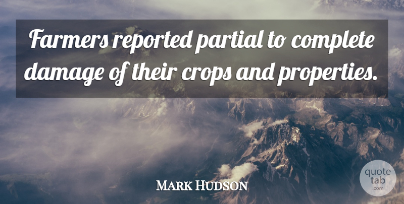 Mark Hudson Quote About Complete, Crops, Damage, Farmers, Partial: Farmers Reported Partial To Complete...