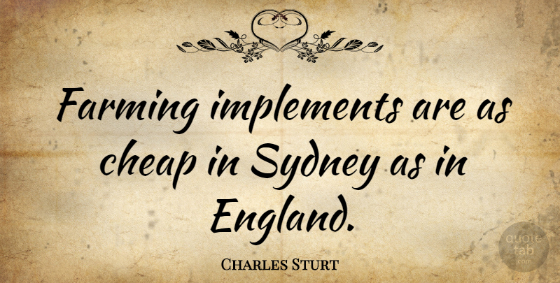 Charles Sturt Quote About Agriculture, England, Farming: Farming Implements Are As Cheap...
