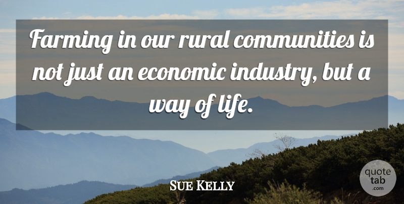 Sue Kelly Quote About Economic, Farming, Rural: Farming In Our Rural Communities...