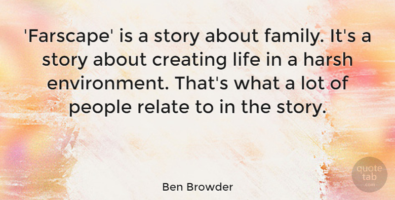 Ben Browder Quote About Family, Harsh, Life, People, Relate: Farscape Is A Story About...