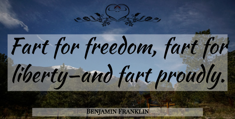 Benjamin Franklin Quote About Liberty, Fart: Fart For Freedom Fart For...