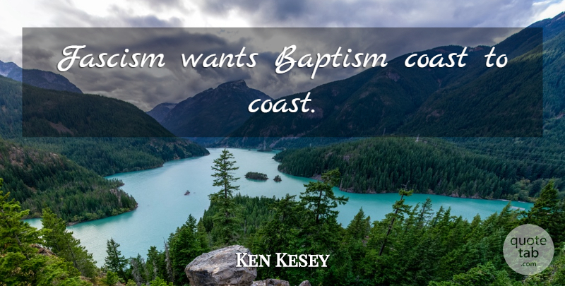 Ken Kesey Quote About Baptism, Literature, Want: Fascism Wants Baptism Coast To...