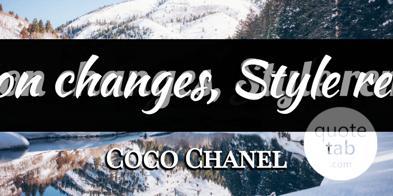 Coco Chanel Quote About Fashion, Style, Remains: Fashion Changes Style Remains...