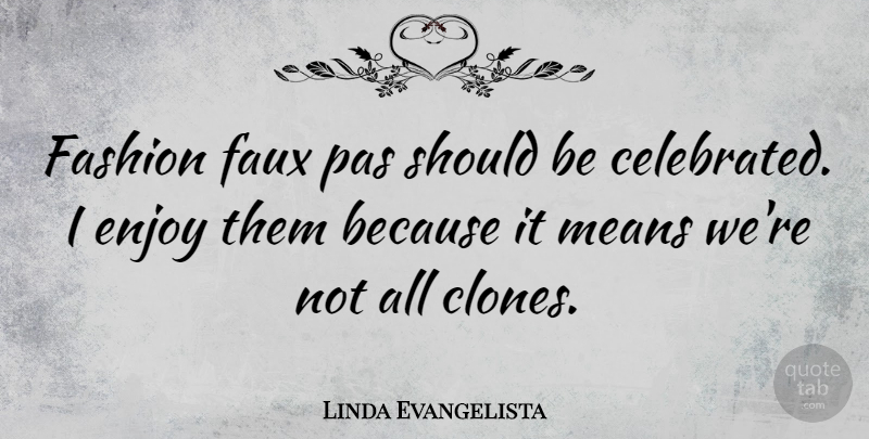 Linda Evangelista Quote About Fashion, Mean, Should: Fashion Faux Pas Should Be...