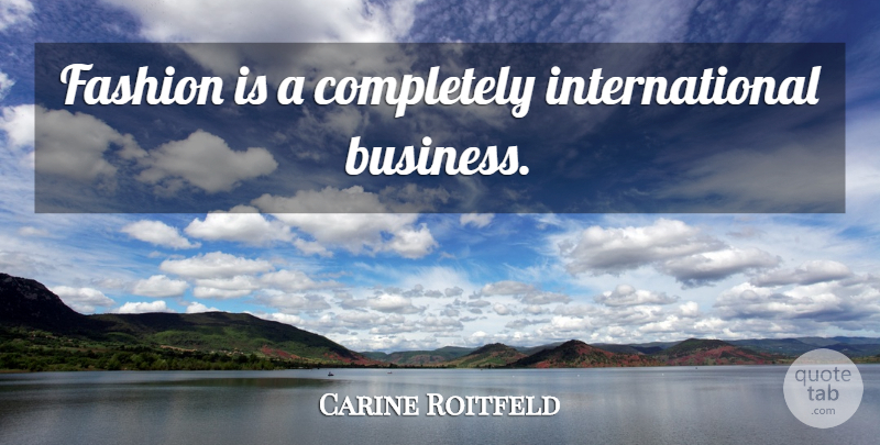 Carine Roitfeld Quote About Fashion, International Business, International: Fashion Is A Completely International...