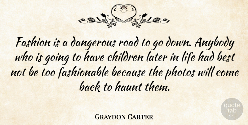 Graydon Carter Quote About Fashion, Children, Later In Life: Fashion Is A Dangerous Road...