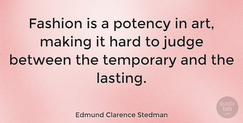 Edmund Clarence Stedman Quote About Fashion, Art, Judging: Fashion Is A Potency In...