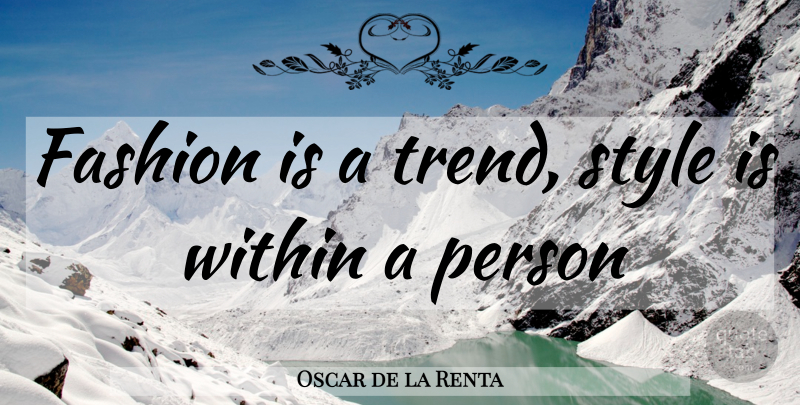 Oscar de la Renta Quote About Fashion, Style, Trends: Fashion Is A Trend Style...