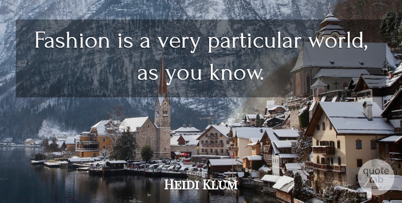Heidi Klum Quote About Fashion, World, Particular: Fashion Is A Very Particular...