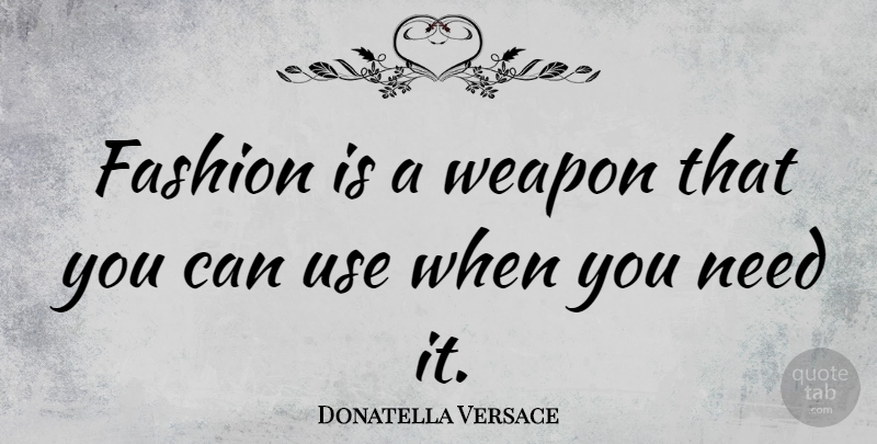 Donatella Versace Quote About Fashion, Use, Weapons: Fashion Is A Weapon That...