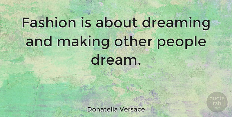 Donatella Versace Quote About Dream, Fashion, People: Fashion Is About Dreaming And...