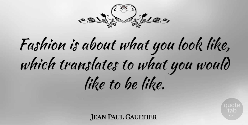 Jean Paul Gaultier Quote About Fashion, Looks, Translate: Fashion Is About What You...