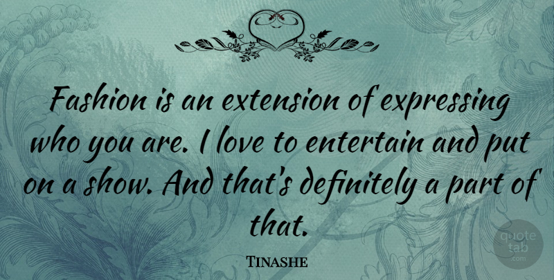 Tinashe Quote About Entertain, Expressing, Extension, Love: Fashion Is An Extension Of...