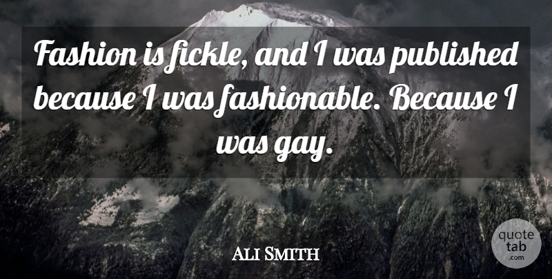 Ali Smith Quote About Fashion, Gay, Fickle: Fashion Is Fickle And I...
