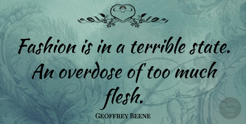 Geoffrey Beene Quote About Fashion, Flesh, Too Much: Fashion Is In A Terrible...