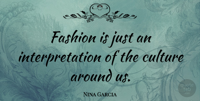 Nina Garcia Quote About undefined: Fashion Is Just An Interpretation...