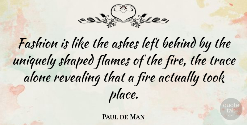 Paul de Man Quote About Fashion, Flames, Fire: Fashion Is Like The Ashes...