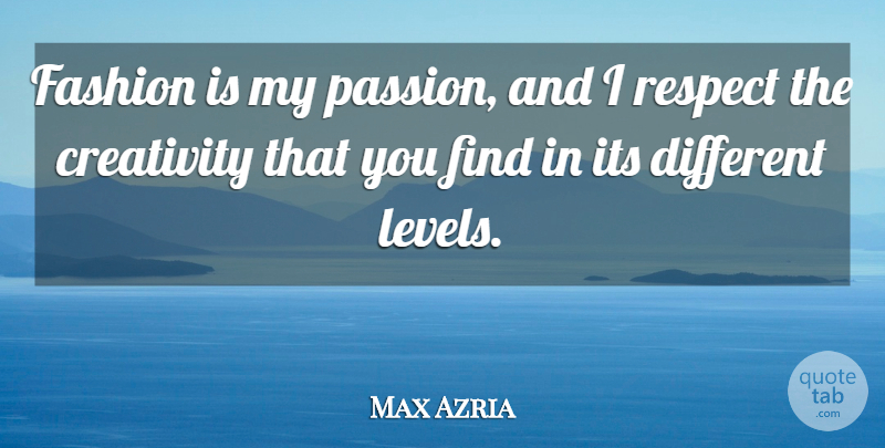 Max Azria Quote About Fashion, Creativity, Passion: Fashion Is My Passion And...