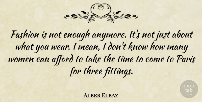 Alber Elbaz Quote About Afford, Paris, Three, Time, Women: Fashion Is Not Enough Anymore...