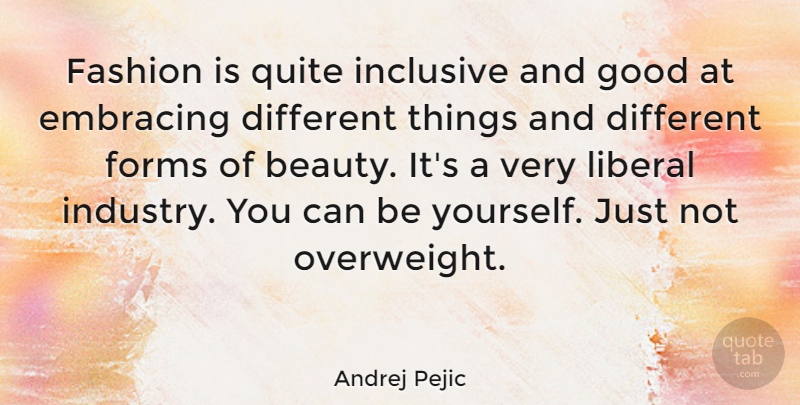 Andrej Pejic Quote About Fashion, Being Yourself, Different: Fashion Is Quite Inclusive And...