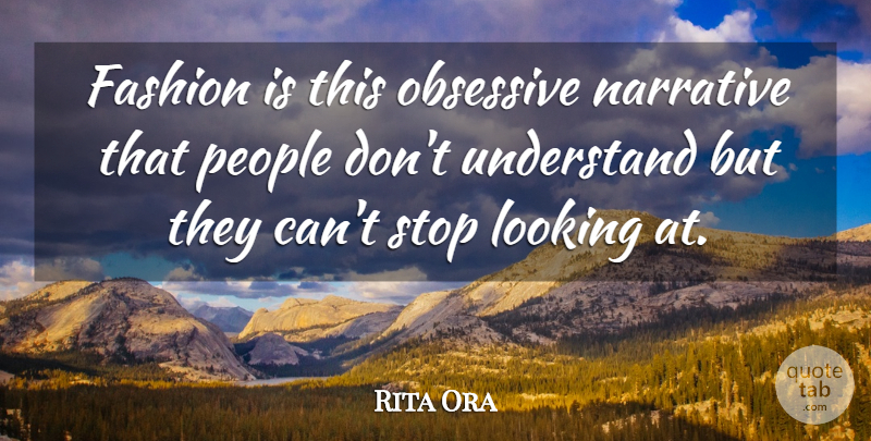 Rita Ora Quote About Narrative, Obsessive, People, Stop: Fashion Is This Obsessive Narrative...
