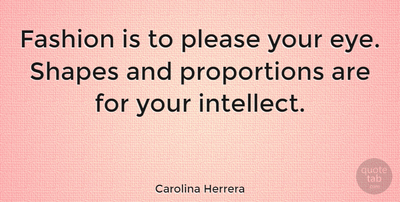Carolina Herrera Quote About Fashion, Eye, Shapes: Fashion Is To Please Your...