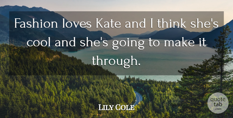 Lily Cole Quote About Cool, Fashion, Kate, Loves: Fashion Loves Kate And I...