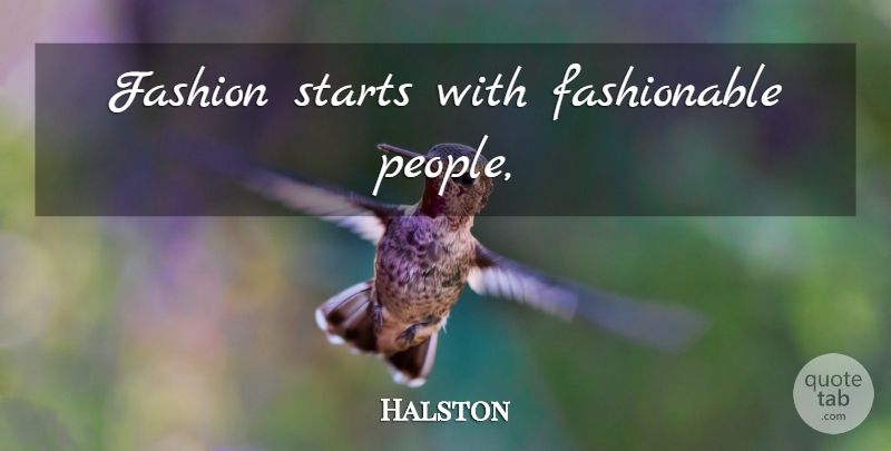 Halston Quote About Fashion, People, Fashionable: Fashion Starts With Fashionable People...
